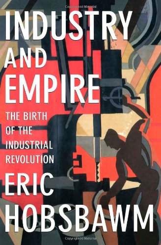 Industry and Empire: The Birth of the Industrial Revolution