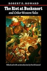 The Riot At Bucksnort And Other Western Tales (Works of Robert E. Howard)