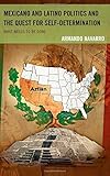 The Struggle for Self-Determination in Mexicano and Latino Politics in the United States in the Twenty-First Century: What Needs to Be Done