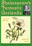 Shakespeare's fantastic garlands : flowers and plants mentioned in the plays, illustrated with colour photographs and with contemporary woodcuts from Gerard's Herbal
