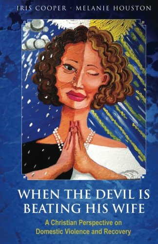When the Devil is Beating His Wife: A Christian Perspective on Domestic Violence and Recovery