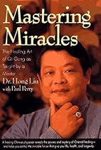By Hong Liu Mastering Miracles: The Healing Art of Qi Gong As Taught by a Master (First Edition) [Hardcover]