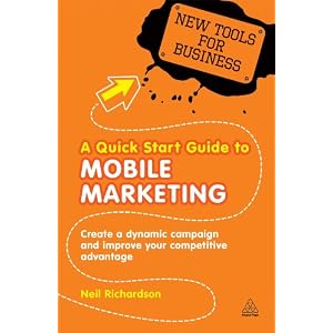 A Quick Start Guide to Mobile Marketing: Create a Dynamic Campaign and Improve Your Competitive Advantage (New Tools for Business)