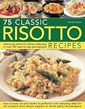 75 classic risotto recipes : deliciously authentic dishes made easy in over 280 step-by-step photographs : how to cook rice and risotto to perfection with tempting ideas for all occasions, from simple