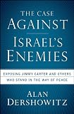 The Case Against Israels Enemies: Exposing Jimmy Carter and Others Who Stand in the Way of Peace