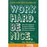 Work Hard. Be Nice.: How Two Inspired Teachers Created the Most Promising Schools in America ~ Jay Mathews