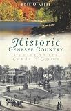 Historic Genesee Country (NY): A Guide to Its Lands and Legacies