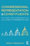Congressional Representation & Constituents: The Case for Increasing the U.S. House of Representatives (Controversies in Electoral Democracy and Representation)