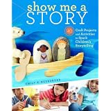 Show Me a Story: 40 Craft Projects and Activities to Spark Children's Storytelling