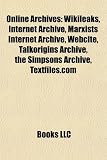 Online Archives: Wikileaks, Internet Archive, Marxists Internet Archive, Webcite, Talkorigins Archive, the Simpsons Archive, Textfiles.com