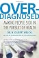 Overdiagnosed: Making People Sick in the Pursuit of Health [Paperback] [2012] 1 Ed. H. Gilbert Welch, Lisa Schwartz, Steve Woloshin