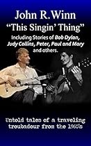 This Singin' Thing: Including stories of Bob Dylan, Judy Collins, Peter, Paul and Mary and others This Singin' Thing: Including stories of Bob Dylan, Judy Collins, Peter, Paul and Mary and others