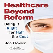 Healthcare Beyond Reform: Doing It Right for Half the Cost | [Joe Flower]
