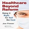 Healthcare Beyond Reform: Doing It Right for Half the Cost