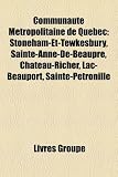 Communauté Métropolitaine de Québec: Stoneham-Et-Tewkesbury, Sainte-Anne-De-Beaupré, Château-Richer, Lac-Beauport, Sainte-Pétronille (French Edition)
