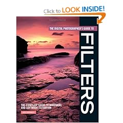 The Digital Photographer's Guide to Filters: The Complete Guide to Hardware and Software Filtration