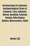 Archaeology in Lebanon: Archaeological Sites in Lebanon, Tyre, Lebanon, Beirut, Baalbek, Eshmun Temple, Niha Bekaa, Byblos, Mansourieh, Zahle-