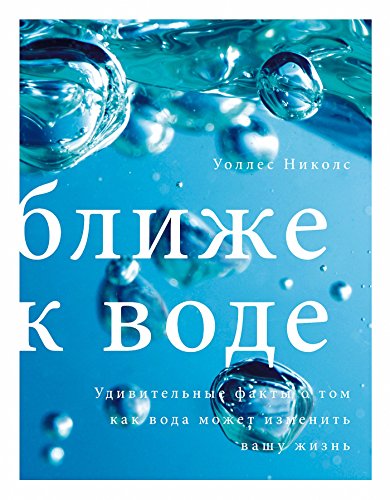 Ближе к воде: Удивительные факты о том, как вода может изменить вашу жизнь (Russian Edition)