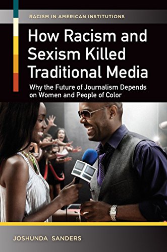 How Racism and Sexism Killed Traditional Media: Why the Future of Journalism Depends on Women and People of Color: Why the Future of Journalism Depends ... of Color (Racism in American Institutions)