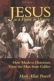 Jesus as a Figure in History: How Modern Historians View the Man from Galilee