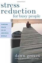 Stress Reduction for Busy People: Finding Peace in an Anxious World