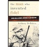 The Man Who Invented Fidel: Castro, Cuba, and Herbert L. Matthews of The New York Times