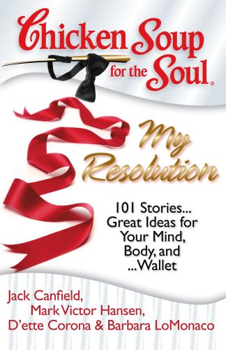 Chicken Soup for the Soul: My Resolution: 101 Stories... Great Ideas for Your Mind, Body, and... Wallet