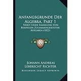 anfangsgrunde der algebra part 1 nebst einer sammlung von beispielen zusammengesetzter aufgaben 1822 german