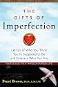 The Gifts of Imperfection: Let Go of Who You Think You're Supposed to Be and Embrace Who You Are