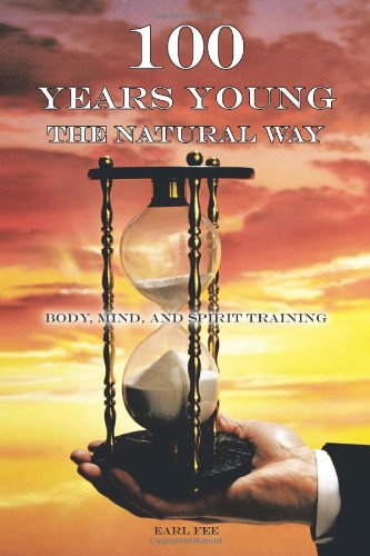 One Hundred Years Young the Natural Way: Body, Mind, and Spirit Training