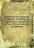 Produkt-Bild: History of the campaign of Mobile; including the co&Atilde;&para;perative operations of Gen. Wilson's cavalry in Alabama