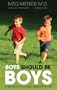 Boys Should Be Boys: 7 Secrets to Raising Healthy Sons