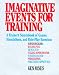 Book Imaginative Events for Training: A Trainer's Sourcebook of Games, Simulations, and Role-Playing Exercises