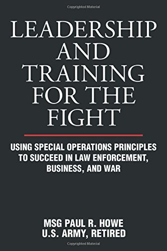 Leadership and Training for the Fight: Using Special Operations Principles to Succeed in Law Enforcement, Business, and War