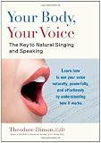 Your Body, Your Voice: The Key to Natural Singing and Speaking