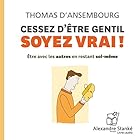 Cessez d'être gentil, soyez vrai ! Discours Auteur(s) : Thomas d'Ansembourg Narrateur(s) : Thomas d'Ansembourg