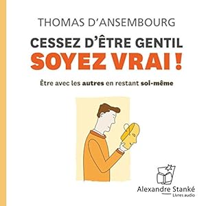 Cessez d'être gentil, soyez vrai ! Discours Auteur(s) : Thomas d'Ansembourg Narrateur(s) : Thomas d'Ansembourg