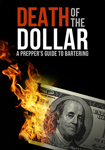 Death Of The Dollar: A Prepper's Survival Guide To Bartering and Surviving An Economic Collapse