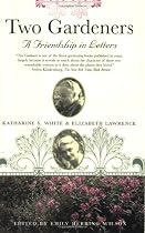Two Gardeners: Katharine S. White & Elizabeth Lawrence--A Friendship in Letters