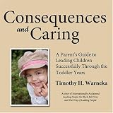 Consequences & Caring: A Parent's Guide to Leading Children Successfully Through the Toddler Years [CD on Demand]