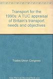 Transport for the 1990s : a TUC appraisal of Britain's transport needs and objectives