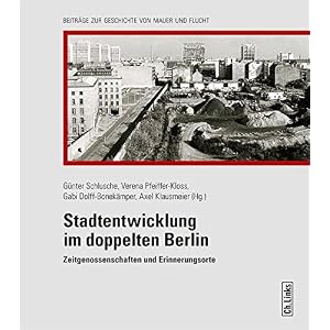 Stadtentwicklung im doppelten Berlin: Zeitgenossenschaften und Erinnerungsor