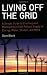 Living off the Grid: A Simple Guide to Creating and Maintaining a Self-reliant Supply of Energy, Water, Shelter and More