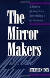 The Mirror Makers: A History of American Advertising and Its Creators