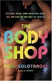 The Body Shop: Parties, Pills, and Pumping Iron -- Or, My Life in the Age of Muscle