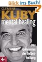 Mental Healing - Das Geheimnis der Selbstheilung