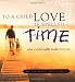 To a Child Love Is Spelled Time: What a Child Really Needs from You