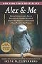 Alex & Me: How a Scientist and a Parrot Discovered a Hidden World of Animal Intelligence--and Formed a Deep Bond in the Process