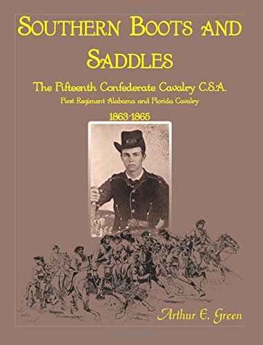 Southern Boots and Saddles: The Fifteenth Confederate Cavalry C.S.A., First Regiment Alabama and Florida Cavalry, 1863-1865
