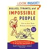 Bullies, Tyrants, and Impossible People: How to Beat Them Without Joining Them